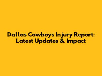Dallas Cowboys Injury Report: Latest Updates & Impact
