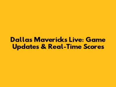Dallas Mavericks Live: Game Updates & Real-Time Scores