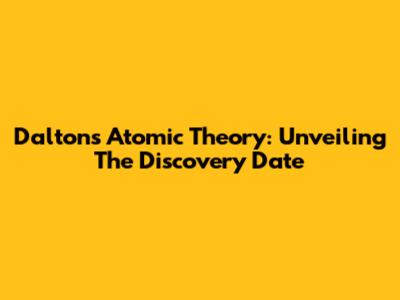 Dalton's Atomic Theory: Unveiling The Discovery Date