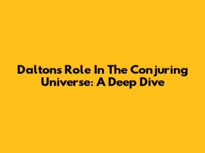 Dalton's Role In The Conjuring Universe: A Deep Dive
