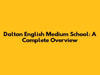 Dalton English Medium School: A Complete Overview