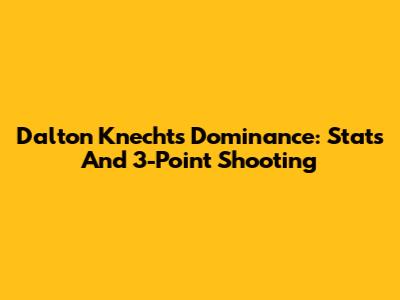 Dalton Knecht's Dominance: Stats And 3-Point Shooting