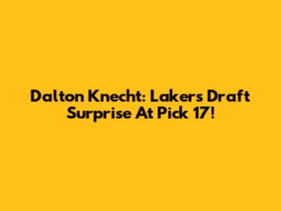 Dalton Knecht: Lakers Draft Surprise At Pick 17!