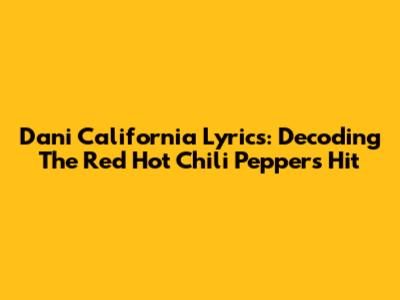 Dani California Lyrics: Decoding The Red Hot Chili Peppers' Hit