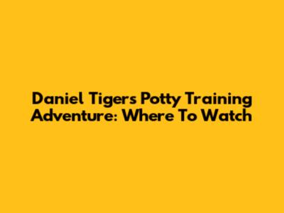 Daniel Tiger's Potty Training Adventure: Where To Watch