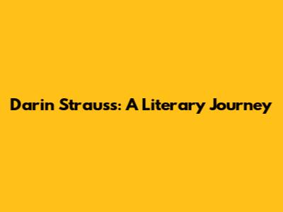 Darin Strauss: A Literary Journey