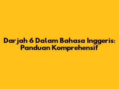 Darjah 6 Dalam Bahasa Inggeris: Panduan Komprehensif