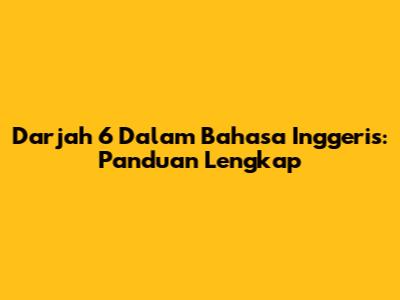 Darjah 6 Dalam Bahasa Inggeris: Panduan Lengkap