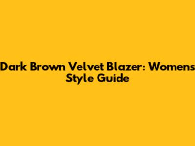 Dark Brown Velvet Blazer: Women's Style Guide