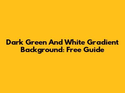 Dark Green And White Gradient Background: Free Guide