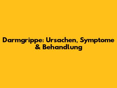 Darmgrippe: Ursachen, Symptome & Behandlung