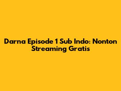 Darna Episode 1 Sub Indo: Nonton Streaming Gratis