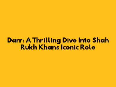 Darr: A Thrilling Dive Into Shah Rukh Khan's Iconic Role