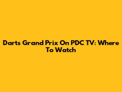 Darts Grand Prix On PDC TV: Where To Watch