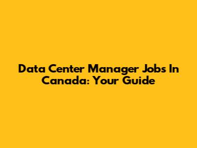 Data Center Manager Jobs In Canada: Your Guide