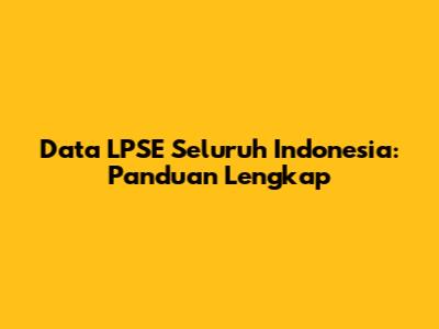 Data LPSE Seluruh Indonesia: Panduan Lengkap
