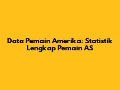 Data Pemain Amerika: Statistik Lengkap Pemain AS