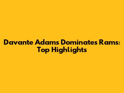 Davante Adams Dominates Rams: Top Highlights