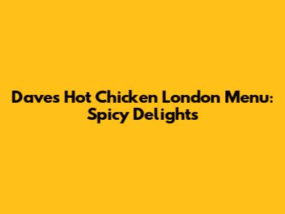 Dave's Hot Chicken London Menu: Spicy Delights