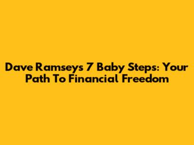 Dave Ramsey's 7 Baby Steps: Your Path To Financial Freedom