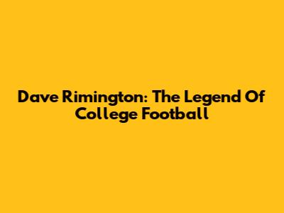 Dave Rimington: The Legend Of College Football