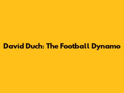 David Duch: The Football Dynamo