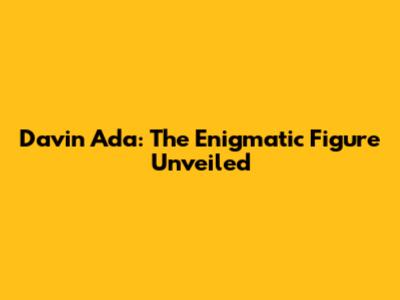 Davin Ada: The Enigmatic Figure Unveiled