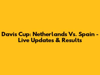 Davis Cup: Netherlands Vs. Spain - Live Updates & Results