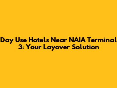 Day Use Hotels Near NAIA Terminal 3: Your Layover Solution