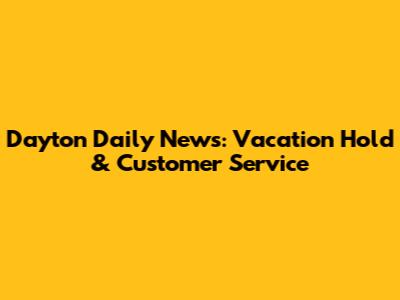 Dayton Daily News: Vacation Hold & Customer Service