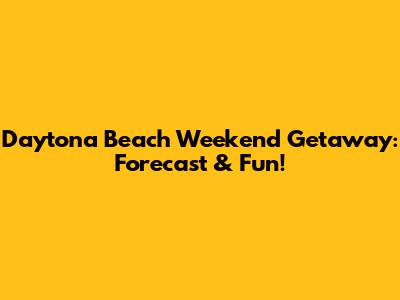 Daytona Beach Weekend Getaway: Forecast & Fun!