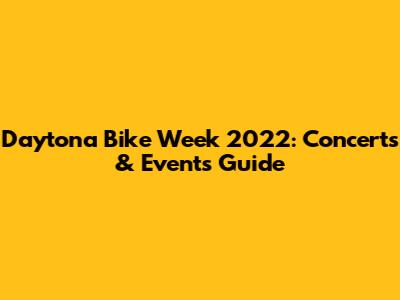 Daytona Bike Week 2022: Concerts & Events Guide