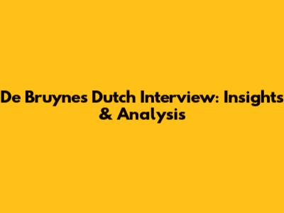De Bruyne's Dutch Interview: Insights & Analysis