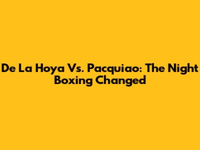 De La Hoya Vs. Pacquiao: The Night Boxing Changed