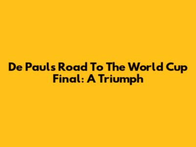 De Paul's Road To The World Cup Final: A Triumph
