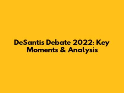 DeSantis Debate 2022: Key Moments & Analysis