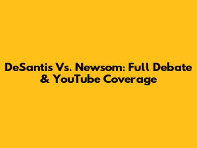 DeSantis Vs. Newsom: Full Debate & YouTube Coverage