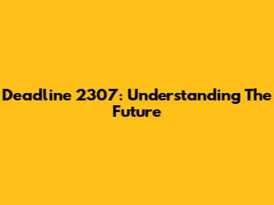 Deadline 2307: Understanding The Future