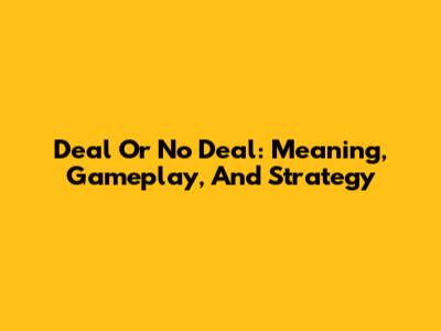 Deal Or No Deal: Meaning, Gameplay, And Strategy