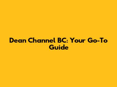 Dean Channel BC: Your Go-To Guide