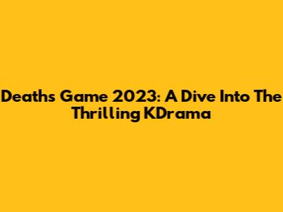 Death's Game 2023: A Dive Into The Thrilling KDrama