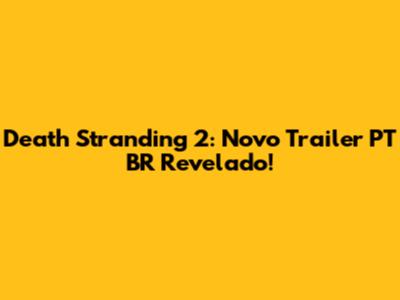 Death Stranding 2: Novo Trailer PT BR Revelado!