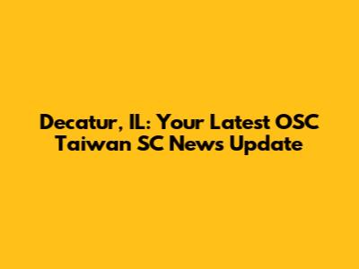 Decatur, IL: Your Latest OSC Taiwan SC News Update