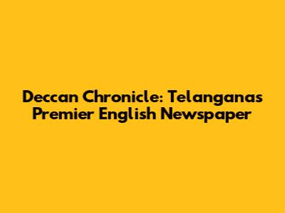 Deccan Chronicle: Telangana's Premier English Newspaper