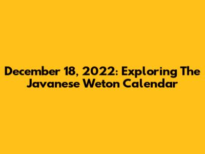 December 18, 2022: Exploring The Javanese Weton Calendar