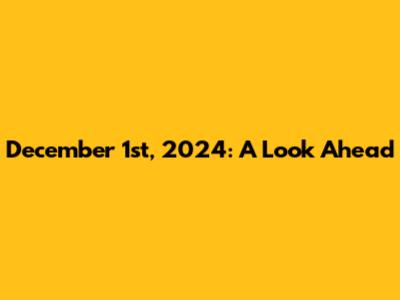 December 1st, 2024: A Look Ahead