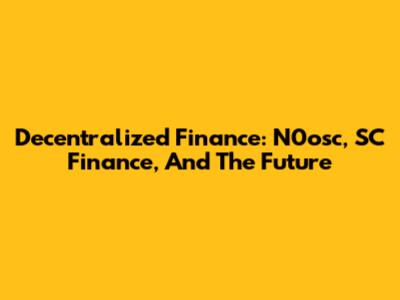 Decentralized Finance: N0osc, SC Finance, And The Future