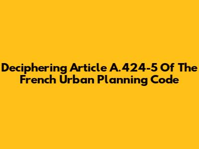 Deciphering Article A.424-5 Of The French Urban Planning Code