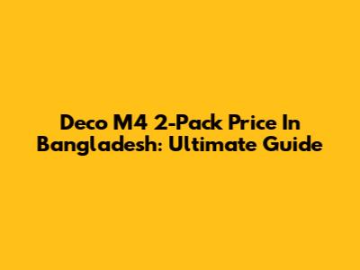 Deco M4 2-Pack Price In Bangladesh: Ultimate Guide