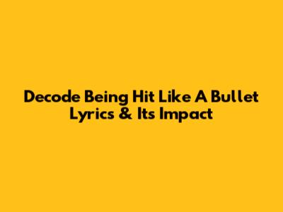 Decode 'Being Hit Like A Bullet' Lyrics & Its Impact